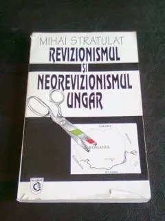 REVIZIONISMUL SI NEOREVIZIONISMUL UNGAR - MIHAI STRATULAT