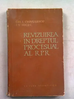 REVIZUIREA IN DREPTUL PROCESUAL AL RPR - GH.I. CHIVULESCU