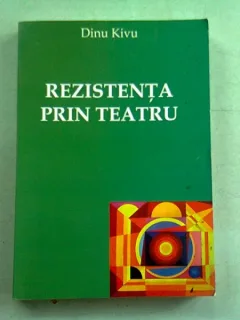 REZISTENTA PRIN TEATRU - DINU KIVU