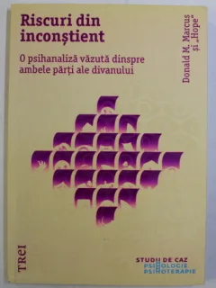 RISCURI DIN INCONSTIENT - O PSIHANALIZA VAZUTA DINSPRE AMBELE PARTI ALE DIVANULUI DE DONALD M. MARCUS , HOPE , 2018