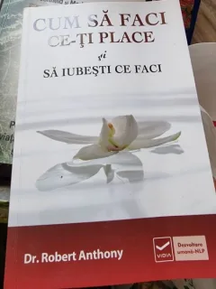 Robert Anthony - Cum sa faci ce-ti place si sa iubesti ce faci