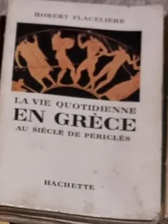 Robert Flaceliere - La VieQuotidienne en Grece au Siecle de Pericles