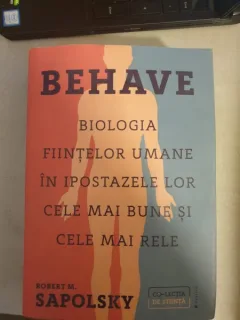 Robert M. Sapolsky - Behave. Biologia fiintelor umane in ipostazele lor cele mai bune si cele mai rele