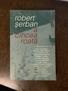 Robert Serban - A cincea roata. Convorbiri cu...