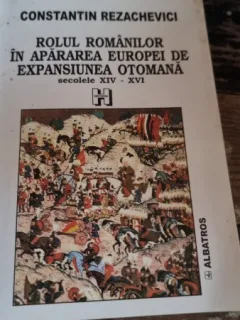 Rolul romanilor in apararea Europei de expansiunea otomana - Constantin Rezachevici