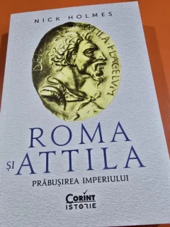 Roma si Attila. Prabusirea Imperiului - Nick Holmes