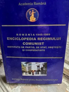 Romania 1945-1989 : enciclopedia regimului comunist. Institutii de partid, de stat, obstesti si cooperatiste