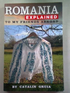 ROMANIA EXPLAINED TO MY FRIENDS ABROAD - CATALIN GRUIA   (CARTE DE CALATORIE)
