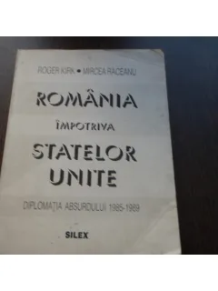 ROMANIA IMPOTRIVA STATELOR UNITE - ROGER KIRK, MIRCEA RACEANU
