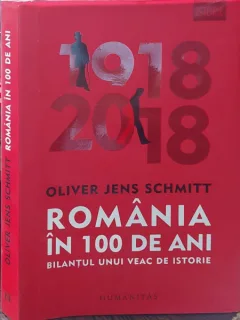 Romania in 100 de ani. Bilantul unui veac de istorie - Oliver Jens Schmitt