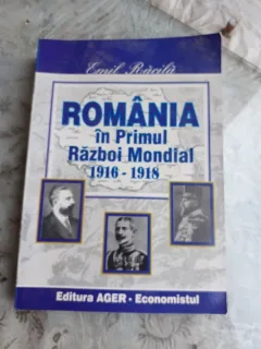 ROMANIA IN PRIMUL RAZBOI MONDIAL 1916-1918 - EMIL RACILA