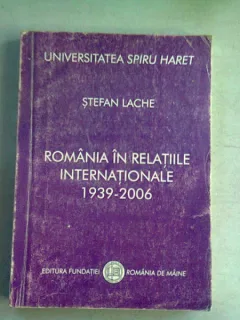 ROMANIA IN RELATIILE INTERNATIONALE 1939-2006 - STEFAN LACHE