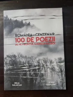 Romania la centenar. 100 de poezii de pe frontul marelui razboi - Delia Balaican, Sorin Margarit