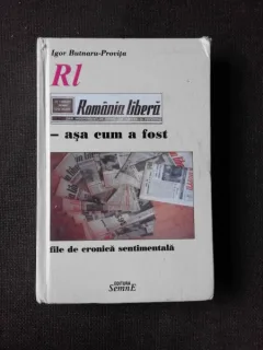 ROMANIA LIBERA, ASA CUM A FOST, FILE DE CRONICA SENTIMENTALA - IGOR BUTNARU PROVITA  (CU DEDICATIA AUTORULUI)