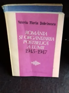 ROMANIA SI ORGANIZAREA POSTBELICA A LUMII 1945-1947 - VALERIU FLORIN DOBRINESCU