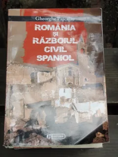 ROMANIA SI RAZBOIUL CIVIL SPANIOL - GHEORGHE PASCALAU
