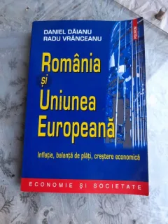 ROMANIA SI UNIUNEA EUROPEANA, INFLATIE, BALANTA DE PLATI, CRESTERE ECONOMICA - DANIEL DAIANU