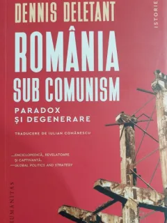 Romania sub comunism. Paradox si degenerare - Dennis Deletant