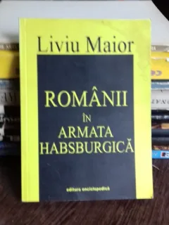 ROMANII IN ARMATA HABSBURGICA - LIVIU MAIOR