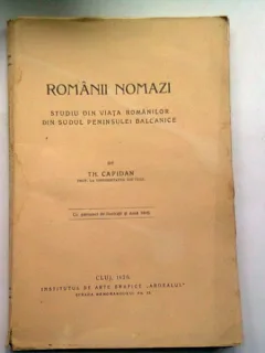 ROMANII NOMAZI. STUDIU DIN VIATA ROMANILOR DIN SUDUL PENINSULEI BALCANICE - TH. CAPIDAN