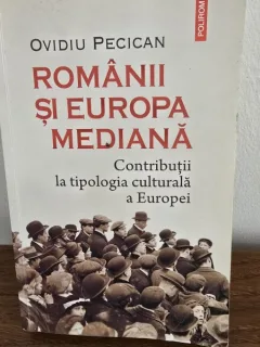Romanii si Europa mediana. Contributii la tipologia culturala a Europei - Ovidiu Pecican