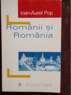 ROMANII SI ROMANIA - IOAN AUREL POP