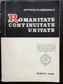 ROMANITATE UNITATE CONTINUITATE - ANTONIE PLAMADEALA