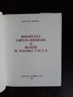 Romanitatea Carpato-Dunareana si Bizantul in veacurile V-XI E.N. - Dan Gh. Teodor