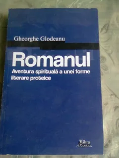 ROMANUL, AVENTURA SPIRITUALA A UNEI FORME LITERARE PROTEICE - GHEORGHE GLODEANU