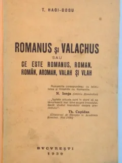 ROMANUS SI VALACHUS SAU CE ESTE ROMANUS, ROMAN, ROMAN, AROMAN, VALAH SI VLAH DE T. HAGI - GOGU, 1939