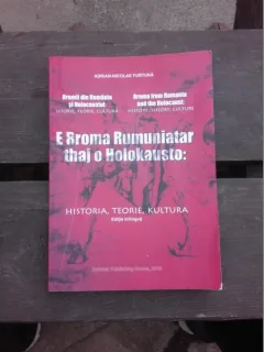 RROMII DIN ROMANIA SI HOLOCAUSTUL, ISTORIE, TEORIE, CULTURA - ADRIAN NICOLAE FURTUNA
