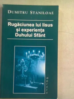 RUGACIUNEA LUI IISUS SI EXPERIENTA DUHULUI SFANT - DUMITRU STANILOAE