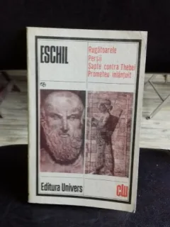 RUGATOARELE. PERSII. SAPTE CONTRA THEBEI. PROMETEU INLANTUIT - ESCHIL