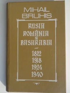 Rusia, Romania si Basarabia, 1812, 1918, 1924, 1940 - Mihail Bruhis