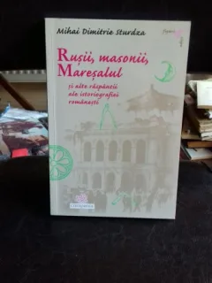 RUSII, MASONII, MARESALUL SI ALTE RASPANTII ALE ISTORIOGRAFIEI ROMANESTI - MIHAI DIMITRIE STURDZA