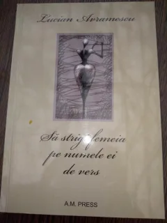 Să strigi femeia pe numele ei de vers” – Lucian Avramescu
