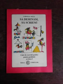 SA DESENAM, SA SCRIEM, CAIET DE EXERCITII GRAFICE PENTRU GRADINITE DI CLS I - CORNELIA MILEA