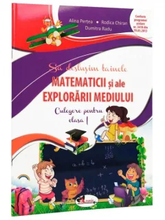 SA DESLUSIM TAINELE MATEMATICII SI EXPLORARII MEDIULUI - ALINA PERTEA  (CULEGERE PENTRU CLASA I)