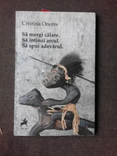 SA MERGI CALARE, SA INTINZI ARCUL, SA SPUI ADEVARUL - CRISTINA ONOFRE
