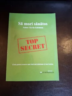 SA MORI SANATOS, CHEIA PENTRU CREAREA UNEI VIETI MAI SANATOASE SI MAI FERICITE - KEVIN EDELMAN
