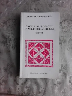 SACRUL SI PROFANUL IN MILENIUL AL III-LEA - AUREL OCTAVIAN BEREA  (CU DEDICATIE PENTRU ACADEMICIAN IULIAN VACAREL)