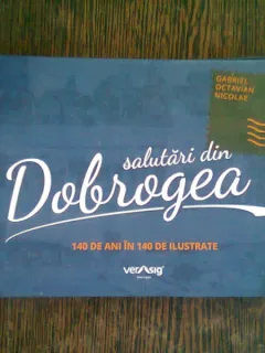 SALUTARI DIN DOBROGEA - GABRIEL OCTAVIAN NICOLAE  (140 DE ANI IN 140 DE ILUSTRATE)