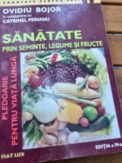 SANATATE PRIN SEMINTE, LEGUME SI FRUCTE de OVIDIU BOJOR SI CATRINEL PERIANU, 2005