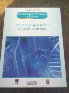 SANATATEA APARATELOR DIGESTIV SI URINAR - LAROUSSE. ENCICLOPEDIA MEDICALA A FAMILIEI