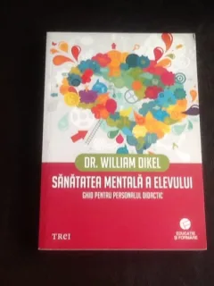 Sanatatea mentala a elevului. Ghid pentru personalul didactic - William Dikel