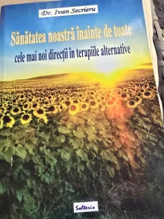 Sanatatea noastra inainte de toate. Cele mai noi directii in terapiile alternative - Ivan Secrieru