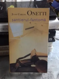 SANTIERUL FANTOMA - JUAN CARLOS ONETTI