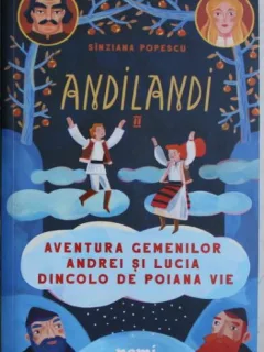Sanziana Popescu - Andilandi. Vol 2 Aventurile Gemenilor Andrei si Lucia Dincolo de Poiana Vie