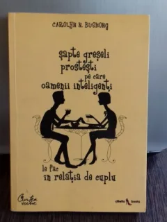 SAPTE GRESELI PROSTESTI PE CARE OAMENII INTELIGENTI LE FAC IN RELATIA DE CUPLU - CAROLYN N. BUSHONG