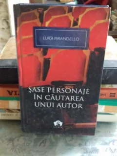 SASE PERSONAJE IN CAUTAREA UNUI AUTOR - LUIGI PIRANDELLO